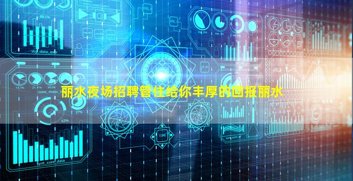 丽水夜场招聘管住给你丰厚的回报丽水